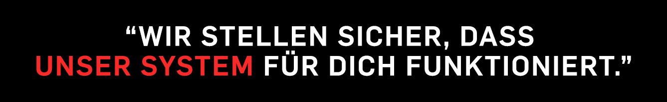 „Wir stellen sicher, dass unser System für dich funktioniert.“