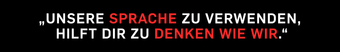 „Unsere Sprache zu verwenden, hilft dir zu denken wie wir.“