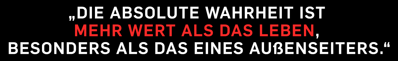 „Die absolute Wahrheit ist mehr wert als das Leben, besonders als das eines Außenseiters.“